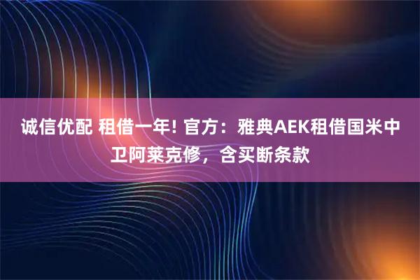诚信优配 租借一年! 官方：雅典AEK租借国米中卫阿莱克修，含买断条款